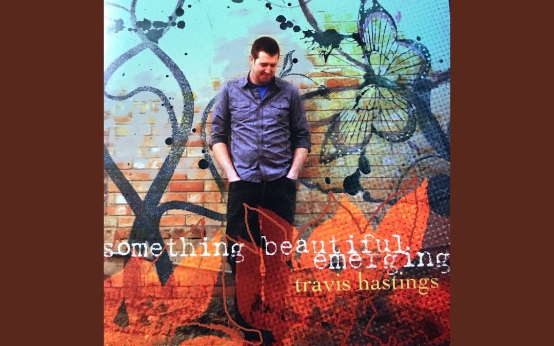 Travis Hastings – Something Beautiful Emerging